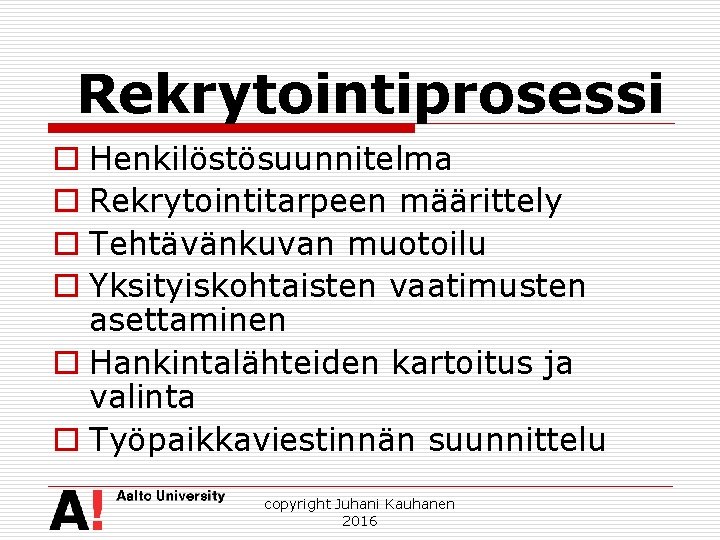 Rekrytointiprosessi o Henkilöstösuunnitelma o Rekrytointitarpeen määrittely o Tehtävänkuvan muotoilu o Yksityiskohtaisten vaatimusten asettaminen o