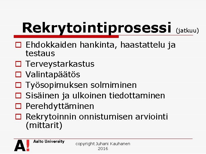 Rekrytointiprosessi (jatkuu) o Ehdokkaiden hankinta, haastattelu ja testaus o Terveystarkastus o Valintapäätös o Työsopimuksen