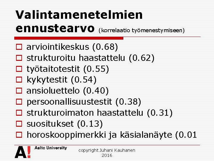 Valintamenetelmien ennustearvo (korrelaatio työmenestymiseen) o o o o o arviointikeskus (0. 68) strukturoitu haastattelu