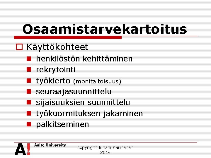 Osaamistarvekartoitus o Käyttökohteet n n n n henkilöstön kehittäminen rekrytointi työkierto (monitaitoisuus) seuraajasuunnittelu sijaisuuksien