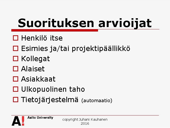 Suorituksen arvioijat o o o o Henkilö itse Esimies ja/tai projektipäällikkö Kollegat Alaiset Asiakkaat