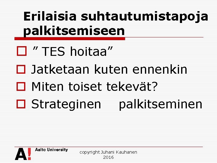 Erilaisia suhtautumistapoja palkitsemiseen o ” TES hoitaa” o Jatketaan kuten ennenkin o Miten toiset