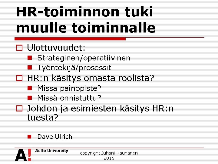 HR-toiminnon tuki muulle toiminnalle o Ulottuvuudet: n Strateginen/operatiivinen n Työntekijä/prosessit o HR: n käsitys