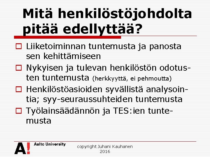 Mitä henkilöstöjohdolta pitää edellyttää? o Liiketoiminnan tuntemusta ja panosta sen kehittämiseen o Nykyisen ja