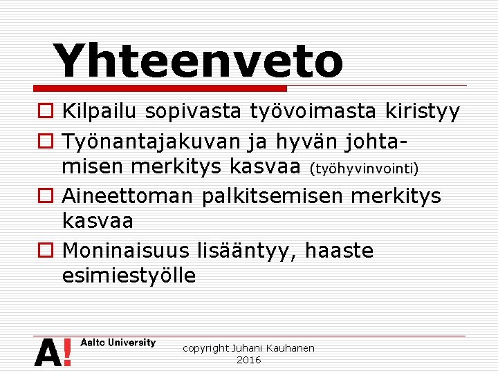 Yhteenveto o Kilpailu sopivasta työvoimasta kiristyy o Työnantajakuvan ja hyvän johtamisen merkitys kasvaa (työhyvinvointi)