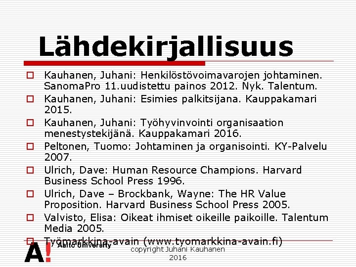 Lähdekirjallisuus o Kauhanen, Juhani: Henkilöstövoimavarojen johtaminen. Sanoma. Pro 11. uudistettu painos 2012. Nyk. Talentum.