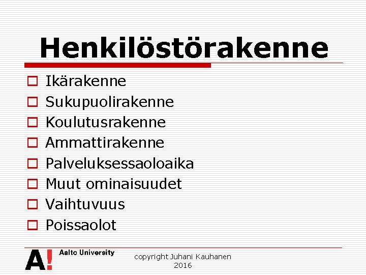 Henkilöstörakenne o o o o Ikärakenne Sukupuolirakenne Koulutusrakenne Ammattirakenne Palveluksessaoloaika Muut ominaisuudet Vaihtuvuus Poissaolot