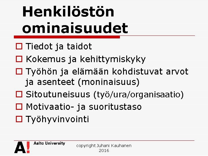 Henkilöstön ominaisuudet o Tiedot ja taidot o Kokemus ja kehittymiskyky o Työhön ja elämään