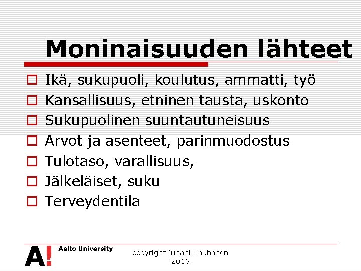 Moninaisuuden lähteet o o o o Ikä, sukupuoli, koulutus, ammatti, työ Kansallisuus, etninen tausta,