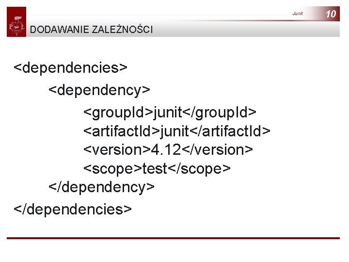 Junit DODAWANIE ZALEŻNOŚCI <dependencies> <dependency> <group. Id>junit</group. Id> <artifact. Id>junit</artifact. Id> <version>4. 12</version> <scope>test</scope>