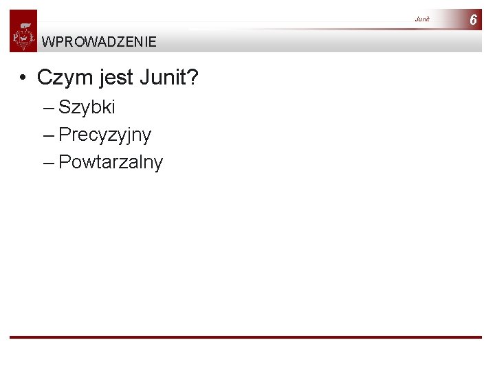 Junit WPROWADZENIE • Czym jest Junit? – Szybki – Precyzyjny – Powtarzalny 6 