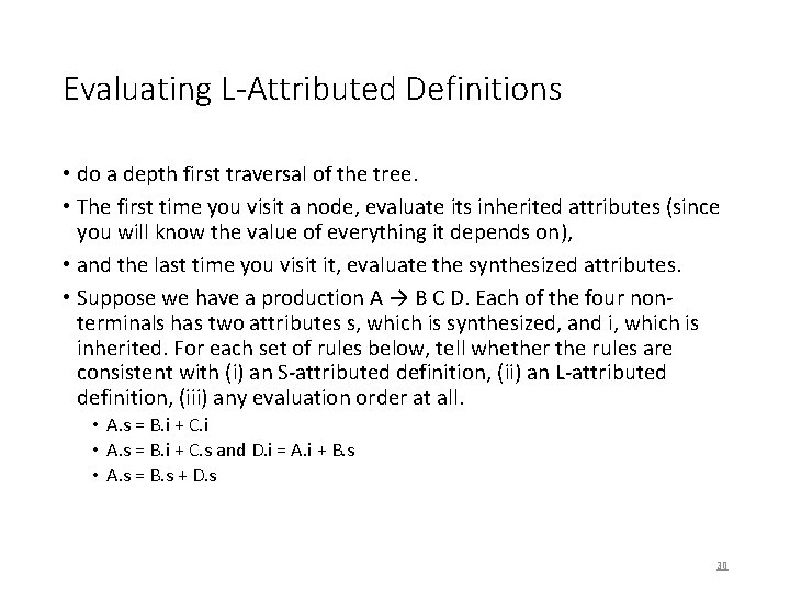 Evaluating L-Attributed Definitions • do a depth first traversal of the tree. • The