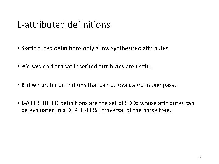 L-attributed definitions • S-attributed definitions only allow synthesized attributes. • We saw earlier that
