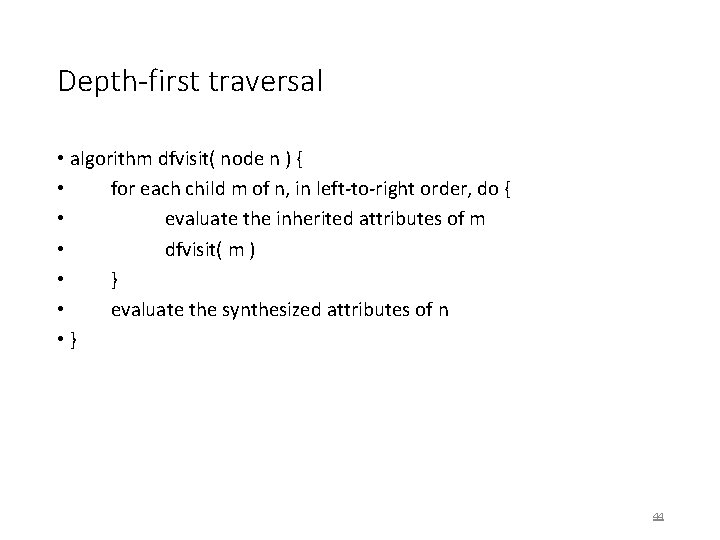 Depth-first traversal • algorithm dfvisit( node n ) { • for each child m