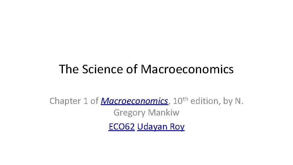 The Science of Macroeconomics Chapter 1 of Macroeconomics, 10 th edition, by N. Gregory