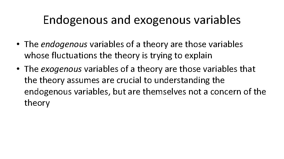 Endogenous and exogenous variables • The endogenous variables of a theory are those variables