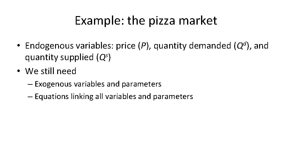 Example: the pizza market • Endogenous variables: price (P), quantity demanded (Qd), and quantity