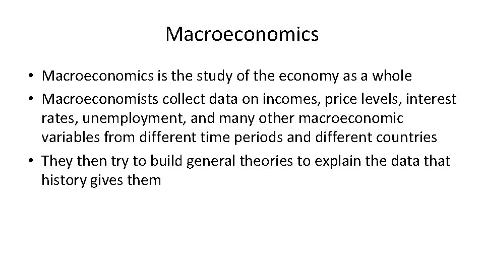 Macroeconomics • Macroeconomics is the study of the economy as a whole • Macroeconomists