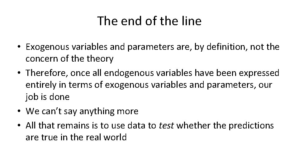 The end of the line • Exogenous variables and parameters are, by definition, not