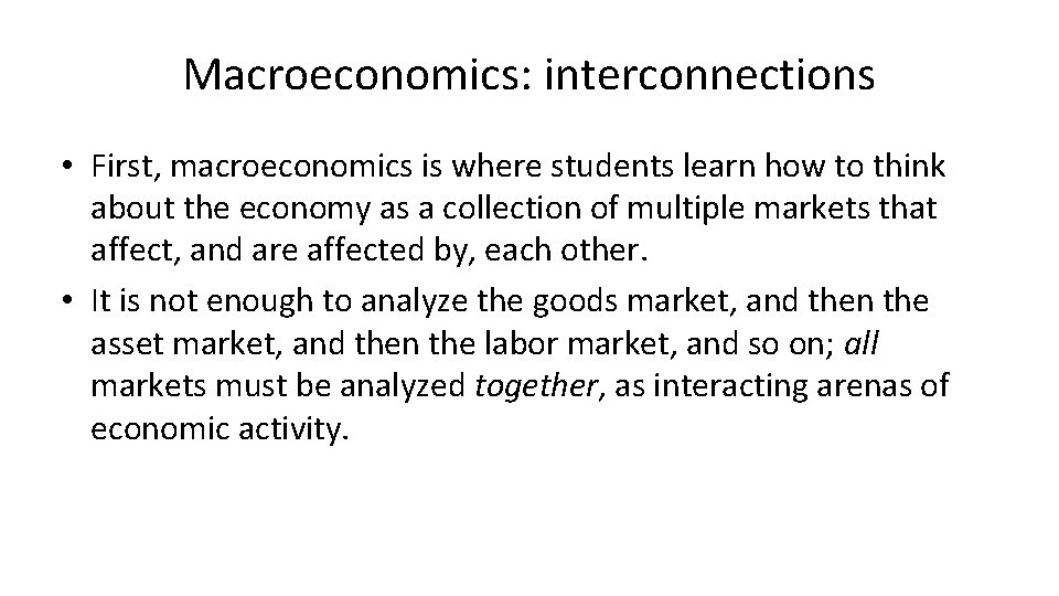 Macroeconomics: interconnections • First, macroeconomics is where students learn how to think about the