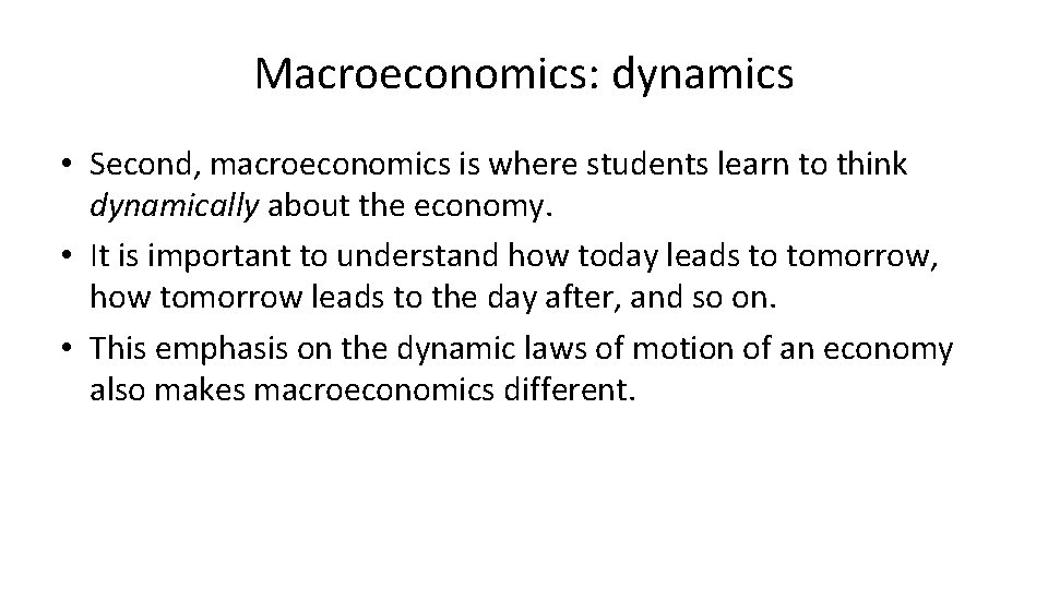 Macroeconomics: dynamics • Second, macroeconomics is where students learn to think dynamically about the
