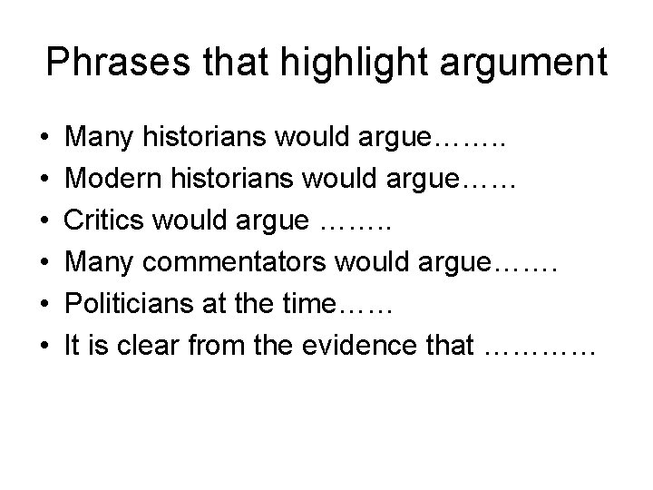 Phrases that highlight argument • • • Many historians would argue……. . Modern historians