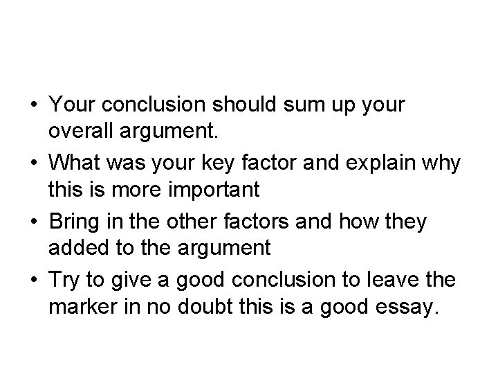  • Your conclusion should sum up your overall argument. • What was your