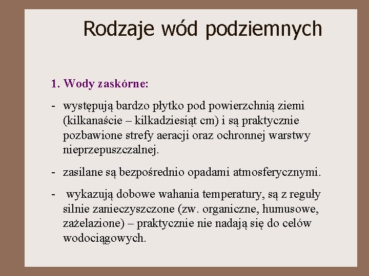 Rodzaje wód podziemnych 1. Wody zaskórne: - występują bardzo płytko pod powierzchnią ziemi (kilkanaście