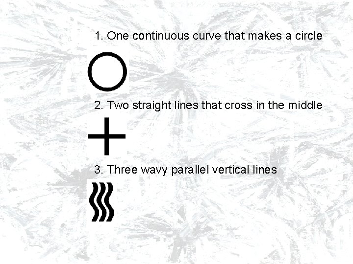 1. One continuous curve that makes a circle 2. Two straight lines that cross
