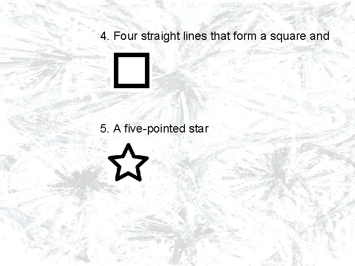 4. Four straight lines that form a square and 5. A five-pointed star 