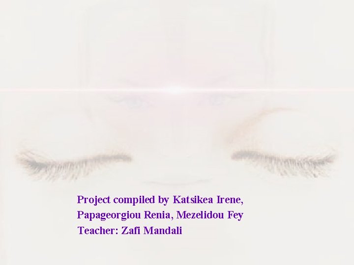 Project compiled by Katsikea Irene, Papageorgiou Renia, Mezelidou Fey Teacher: Zafi Mandali 