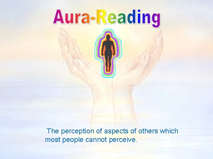 The perception of aspects of others which most people cannot perceive. 