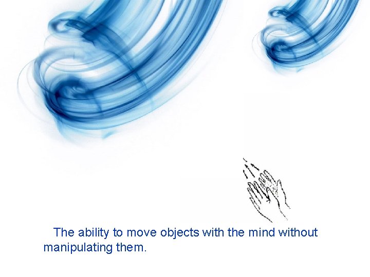 The ability to move objects with the mind without manipulating them. 