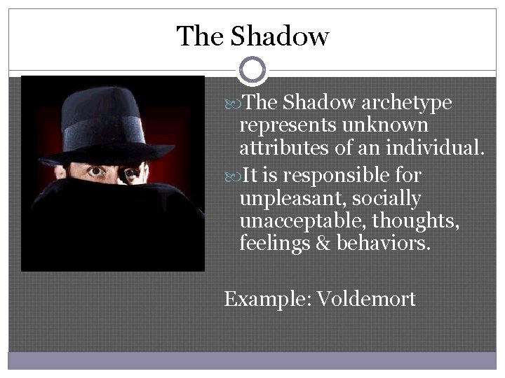 The Shadow archetype represents unknown attributes of an individual. It is responsible for unpleasant,