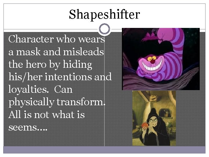 Shapeshifter Character who wears a mask and misleads the hero by hiding his/her intentions