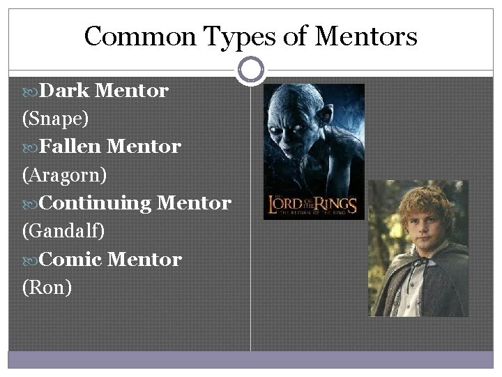 Common Types of Mentors Dark Mentor (Snape) Fallen Mentor (Aragorn) Continuing Mentor (Gandalf) Comic