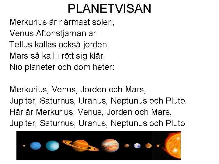 PLANETVISAN Merkurius är närmast solen, Venus Aftonstjärnan är. Tellus kallas också jorden, Mars så PLANETVISAN Merkurius är närmast solen, Venus Aftonstjärnan är. Tellus kallas också jorden, Mars så
