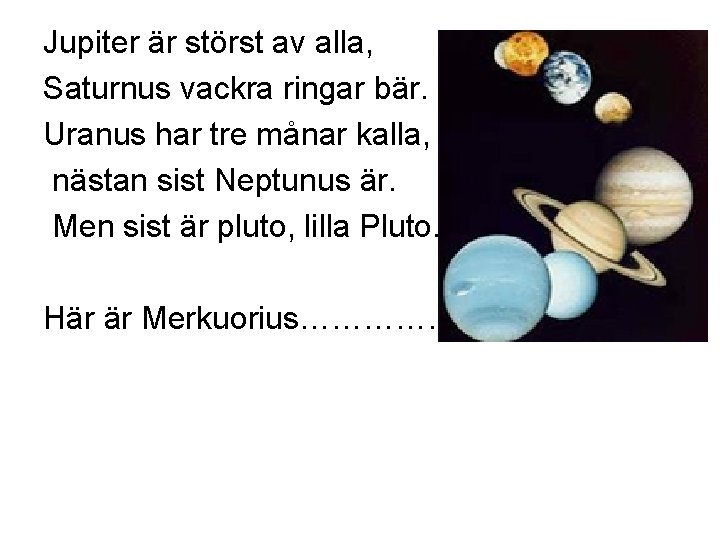 Jupiter är störst av alla, Saturnus vackra ringar bär. Uranus har tre månar kalla, Jupiter är störst av alla, Saturnus vackra ringar bär. Uranus har tre månar kalla,