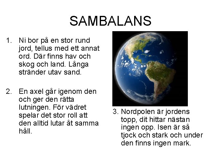 SAMBALANS 1. Ni bor på en stor rund jord, tellus med ett annat ord. SAMBALANS 1. Ni bor på en stor rund jord, tellus med ett annat ord.