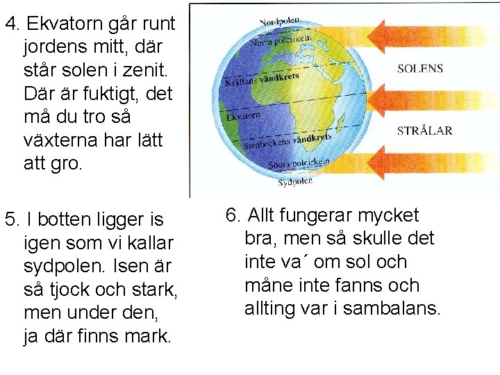 4. Ekvatorn går runt jordens mitt, där står solen i zenit. Där är fuktigt, 4. Ekvatorn går runt jordens mitt, där står solen i zenit. Där är fuktigt,