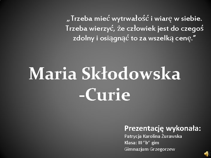 „Trzeba mieć wytrwałość i wiarę w siebie. Trzeba wierzyć, że człowiek jest do czegoś