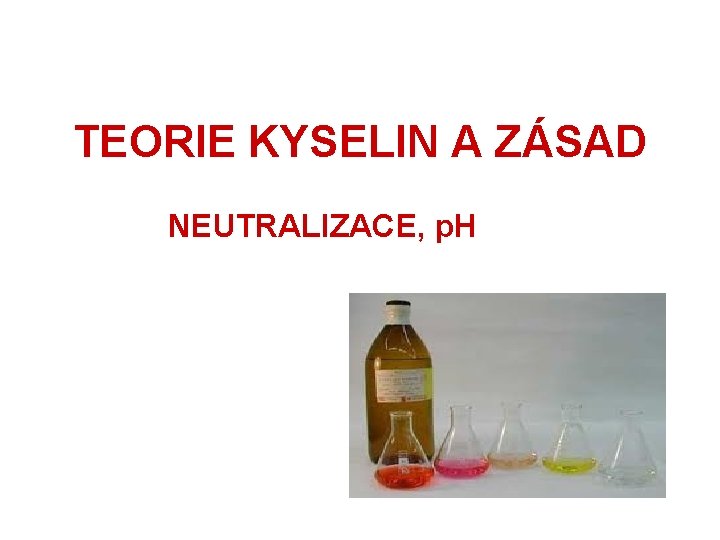 TEORIE KYSELIN A ZÁSAD NEUTRALIZACE, p. H 