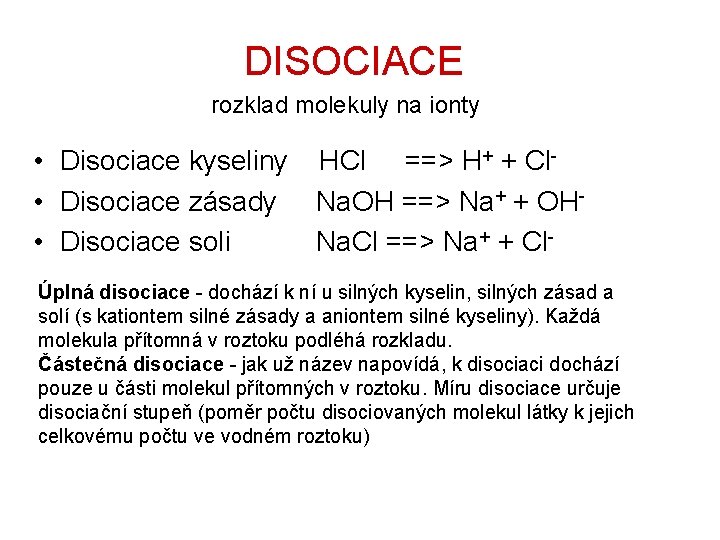 DISOCIACE rozklad molekuly na ionty • Disociace kyseliny HCl ==> H+ + Cl •