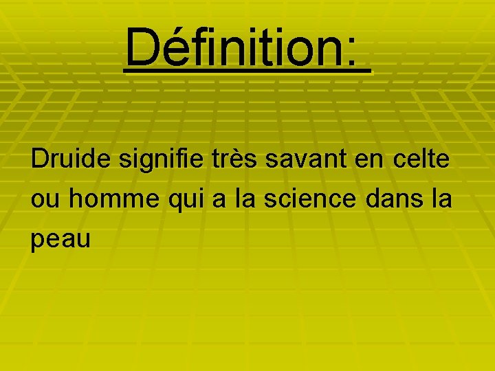 Définition: Druide signifie très savant en celte ou homme qui a la science dans