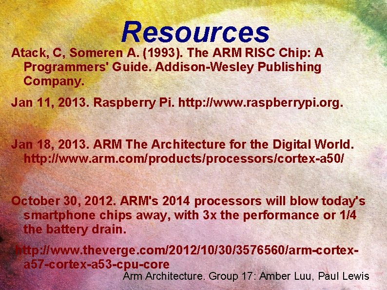 Resources Atack, C, Someren A. (1993). The ARM RISC Chip: A Programmers' Guide. Addison-Wesley