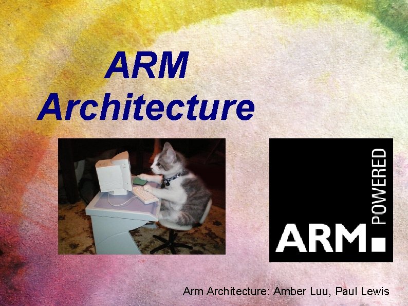 ARM Architecture Arm Architecture: Amber Luu, Paul Lewis 