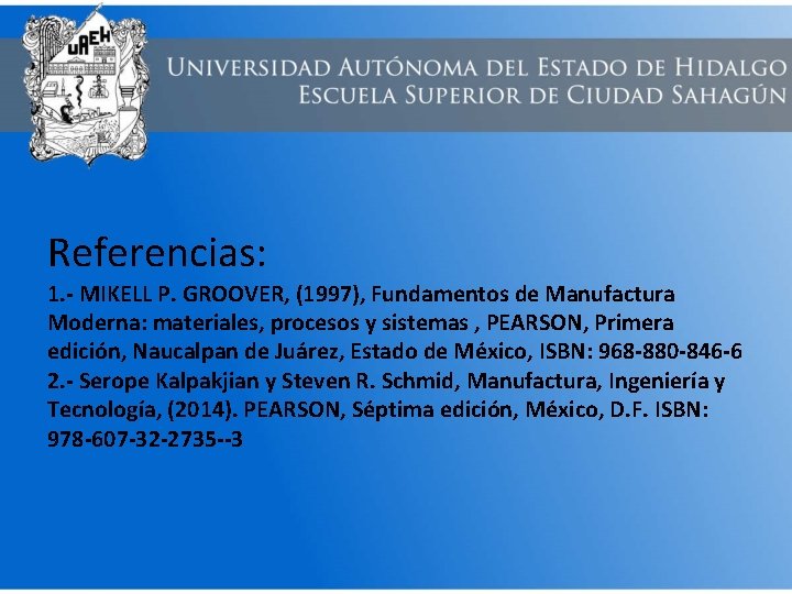 Referencias: 1. - MIKELL P. GROOVER, (1997), Fundamentos de Manufactura Moderna: materiales, procesos y