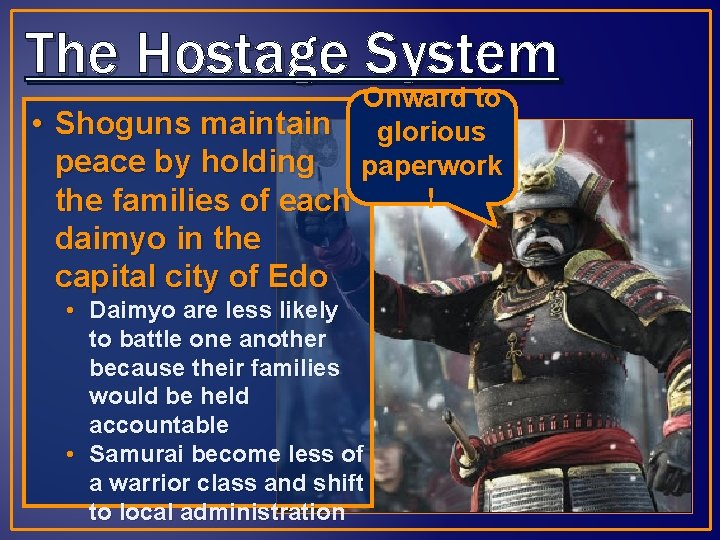 The Hostage System Onward to • Shoguns maintain glorious peace by holding paperwork !