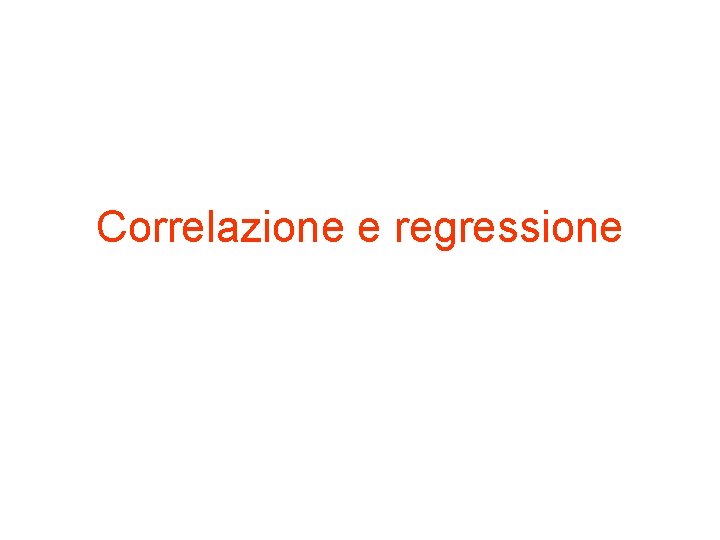 Correlazione e regressione Correlazione e regressione