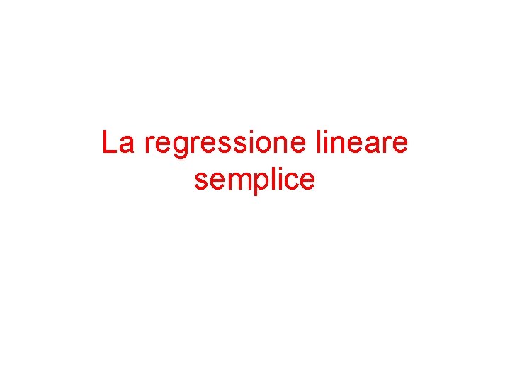 La regressione lineare semplice La regressione lineare semplice